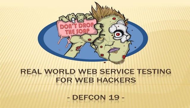 Don't Drop the SOAP: Real World Web Service Testing for Web Hackers 