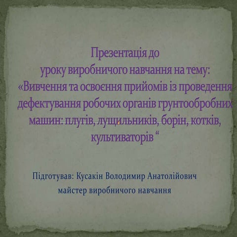 Вивчення та освоєння пpийомiв із проведення дефектування робочих органів гpун...