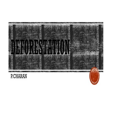A presentation done on Deforestation and its effects | PPTX