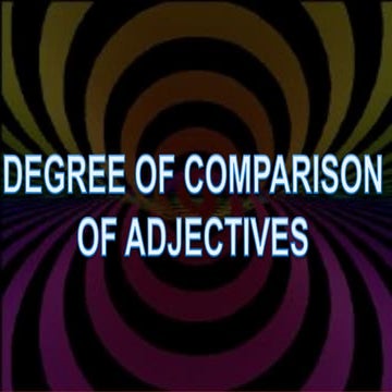 DEGREE OF COMPARISON OF ADJECTIVES