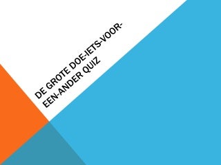 De grote doe iets-voor-een-ander quiz De grote doe iets-voor-een-ander quiz