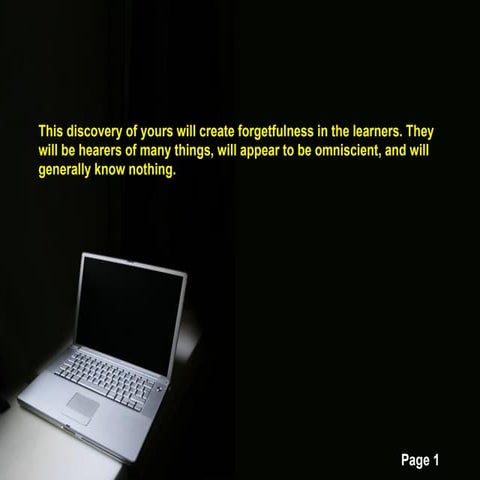 This discovery of yours will create forgetfulness in the learners. They will ...