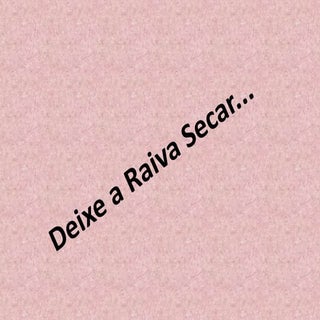 Deixe a raiva secar...