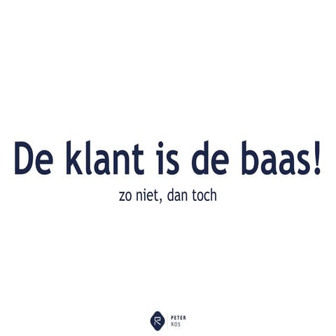 De klant is de baas (zo niet, dan toch)