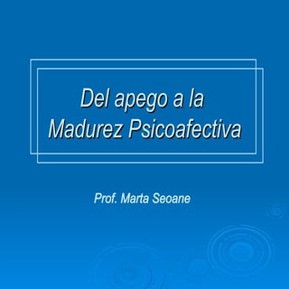 Del Apego A La Madurez Psicoafectiva