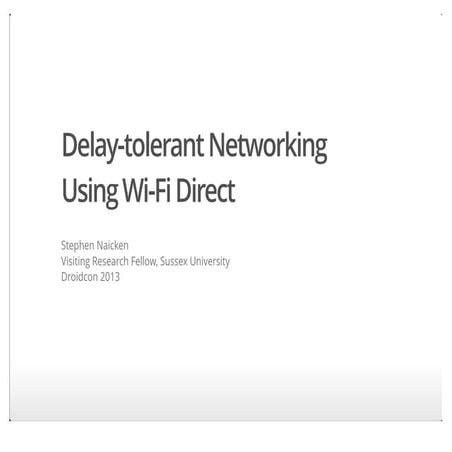 Delay-tolerant Networking using Wi-Fi Direct - Droidcon 2013