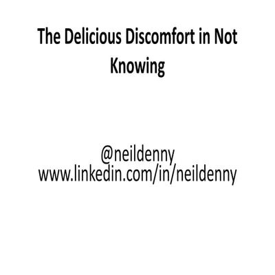 Delicious Discomfort in Not Knowing