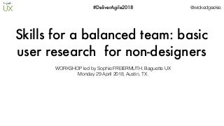 Deliver:agile2018 - basic user research skills for non-designers