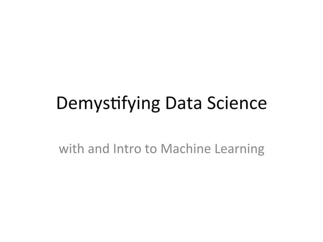 Demystifying Data Science with an introduction to Machine Learning