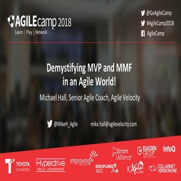 Demystifying MVP and MMF in an Agile World - Mike Hall, AgileCamp Dallas 2018