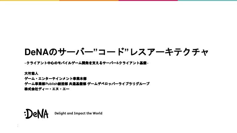 DeNAのサーバー"コード"レスアーキテクチャ ~クライアント中心のモバイルゲーム開発を支えるサーバー&クライアント基盤~