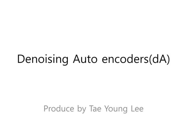 Denoising auto encoders(d a)