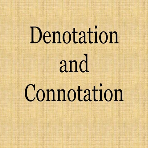 Denotation and Connotation Denotation and Connotation