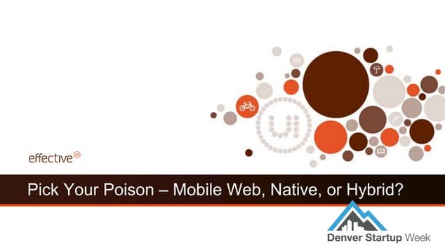Pick Your Poison – Mobile Web, Native, or Hybrid? - Denver Startup Week - Oct...