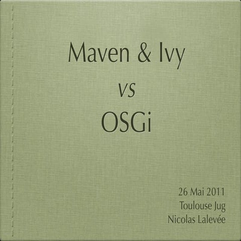 Maven/Ivy vs OSGi (Toulouse Jug 26-05-2011)