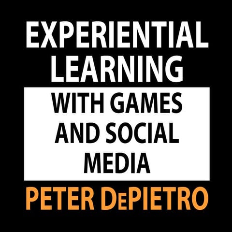 Experiential Learning with Games and Social Media by Peter DePietro