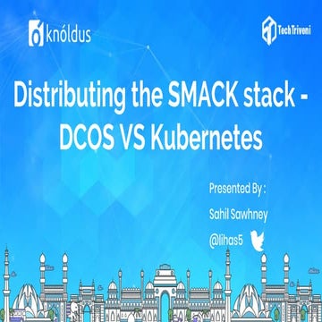 Distributing the SMACK stack - Kubernetes VS DCOS - Sahil Sawhney (Knoldus Inc.)