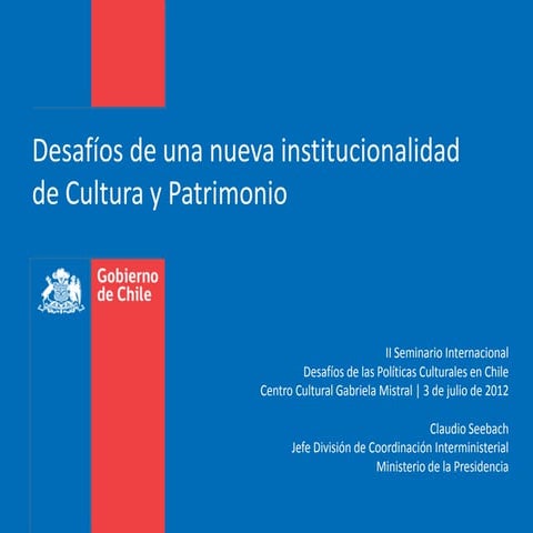 Desafíos de una nueva institucionalidad cultural y patrimonio (Claudio Seebach)