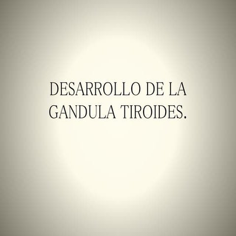 Desarrollo de la gandula tiroides en el embrion | PPTX