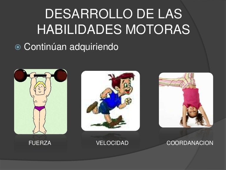 Desarrollo de las habilidades motoras Desarrollo de las habilidades motoras