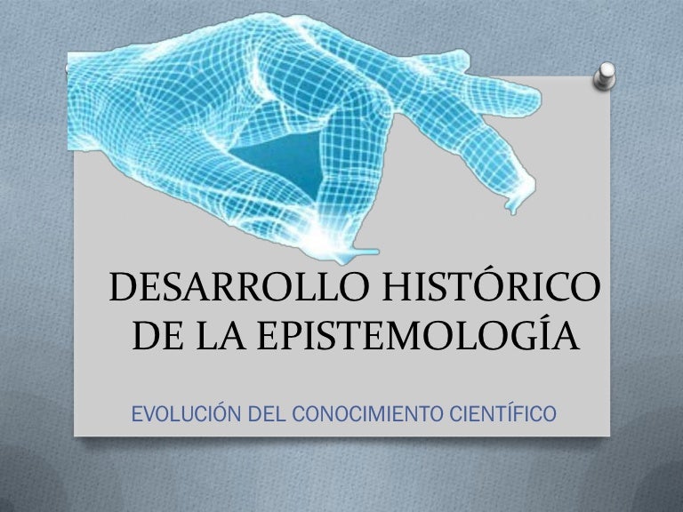 Desarrollo histórico de la epistemología Desarrollo histórico de la epistemología