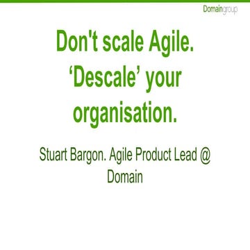 Don't scale agile. Descale your organisation.