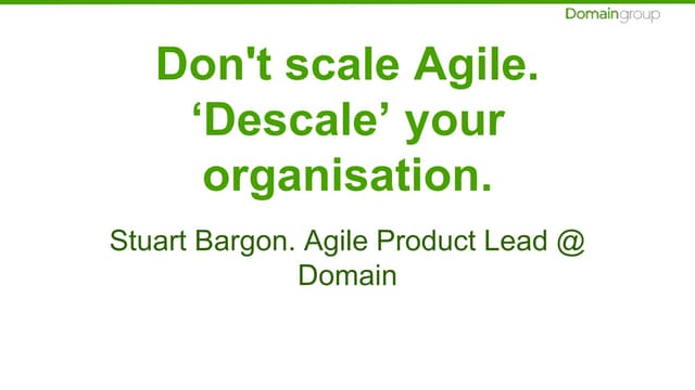 Don't scale agile. Descale your organisation.
