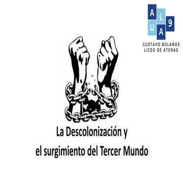 El Proceso de Descolonización y el surgimiento del Tercer Mundo.