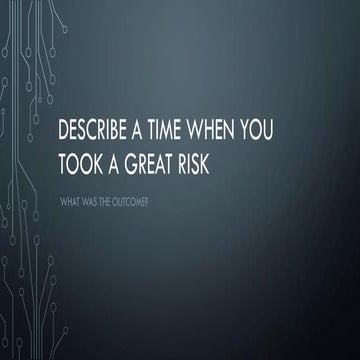 Describe a time when you took a great risk. What was the outcome?