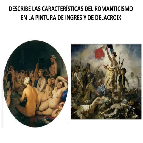 Describe las características del romanticismo en la pintura de Ingres y de De...