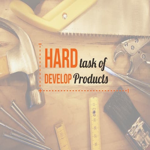 The Hard Task of Develop Products