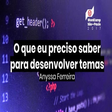 O que eu preciso saber para desenvolver temas? - Anyssa Ferreira - WordCamp S...