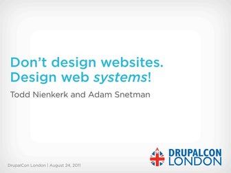Don't Design Websites. Design Web SYSTEMS! (DrupalCon London 2011)