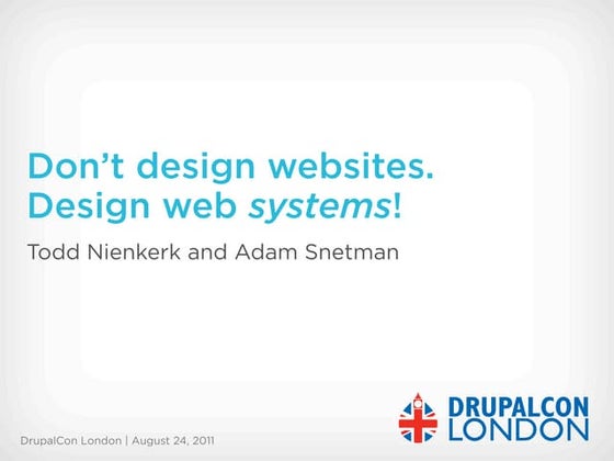 Don't Design Websites. Design Web SYSTEMS! (DrupalCon London 2011)