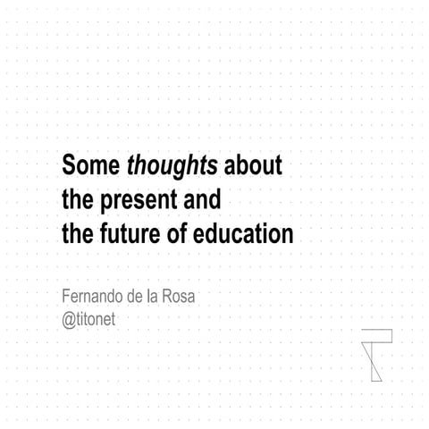 Some thougts about the present & furure of education