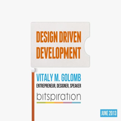 Design Driven Development (Bitspiration - Krakow, Poland - June 24th, 2013)