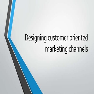 Designing customer oriented marketing channels