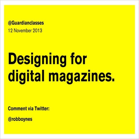 Designing for Digital Magazines - Rob Boynes for Guardian Masterclasses