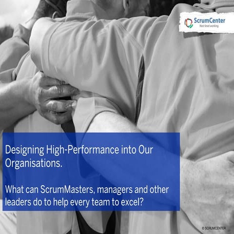 Designing High-Performance into our Organisations: What can ScrumMasters, man...