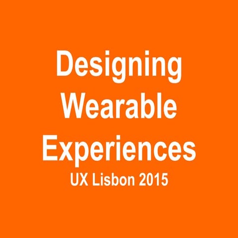 Designing Wearable Experiences UX Lisbon 2015