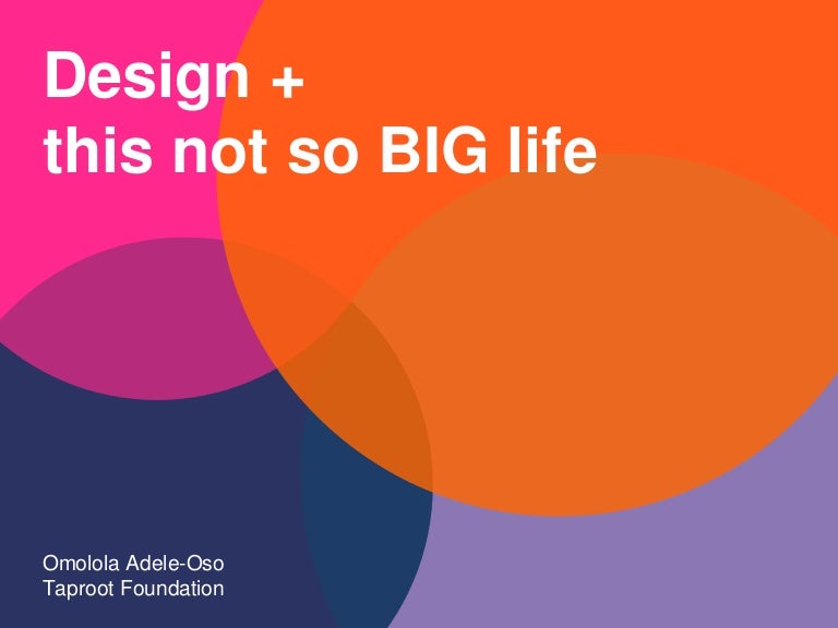 Design Not So BIG Life Design Not So BIG Life