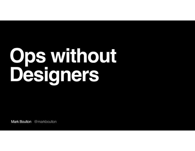 Ops without Designers (Mark Boulton at DesignOps Summit 2018)