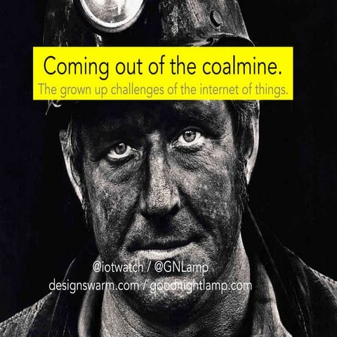 Coming out of the coalmine: the grown up challenges of the internet of things.