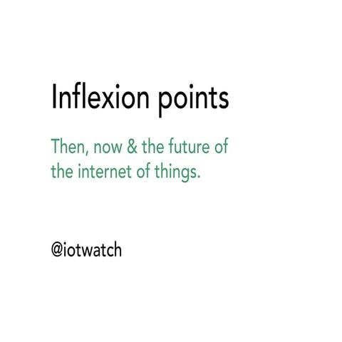 Inflexion points: the past, present and future of the internet of things. 