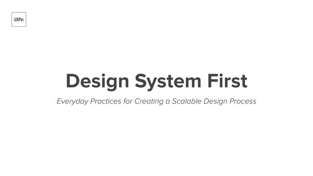 Design Systems First: Everyday Practices for a Scaleable Design Process
