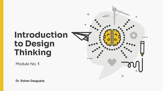 Design Thinking - Module 1 - Introduction To Design Thinking - Dr. Rohan Dasgupta