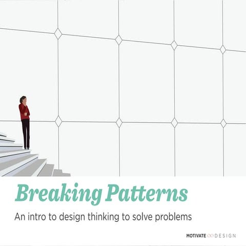 Breaking Patterns -an intro to design thinking to solve problems by Mona Patel