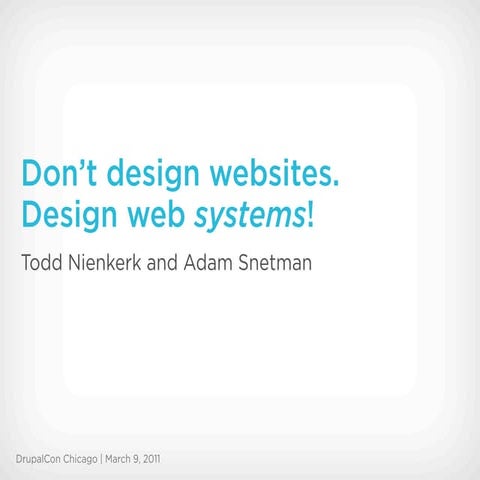 Don't Design Websites. Design Web SYSTEMS! (DrupalCon Chicago 2011)