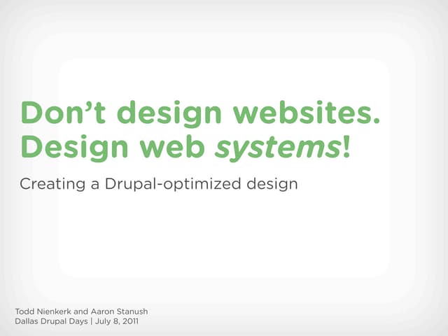 Don't Design Websites. Design Web SYSTEMS! (Dallas Drupal Days 2011)