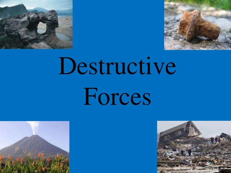 Destructive forces